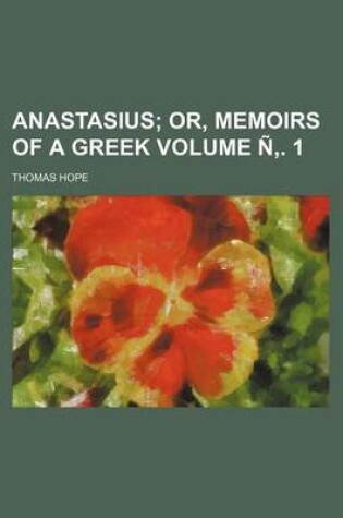 Cover of Anastasius Volume N . 1; Or, Memoirs of a Greek