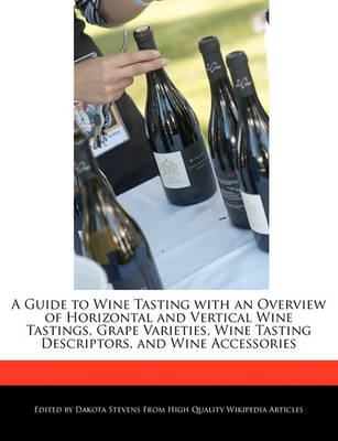 Book cover for A Guide to Wine Tasting with an Overview of Horizontal and Vertical Wine Tastings, Grape Varieties, Wine Tasting Descriptors, and Wine Accessories