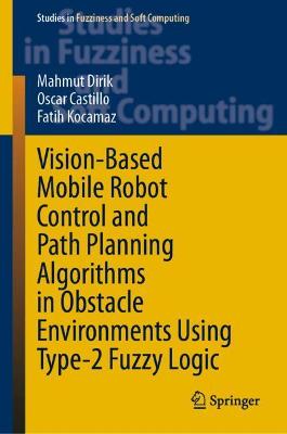 Cover of Vision-Based Mobile Robot Control and Path Planning Algorithms in Obstacle Environments Using Type-2 Fuzzy Logic