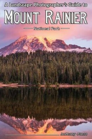 Cover of A Landscape Photographer's Guide to Mount Rainier National Park