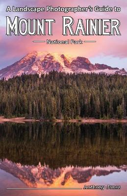 Book cover for A Landscape Photographer's Guide to Mount Rainier National Park