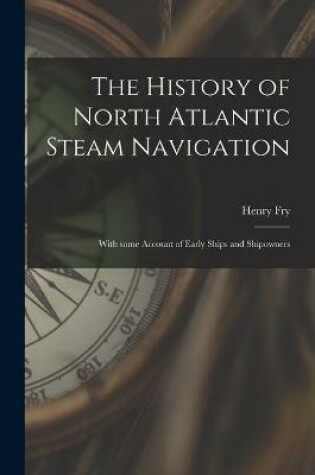 Cover of The History of North Atlantic Steam Navigation [microform]
