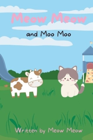 Cover of Meow Meow and Moo Moo. A Kids Story Book for Ages 6-8 about Self Love and Self Acceptance