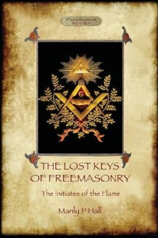 Cover of The Lost Keys of Freemasonry, and the Initiates of the Flame