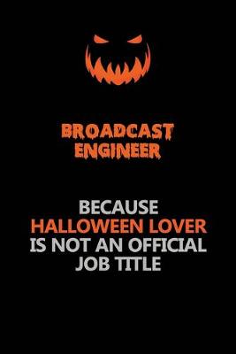 Book cover for Broadcast Engineer Because Halloween Lover Is Not An Official Job Title