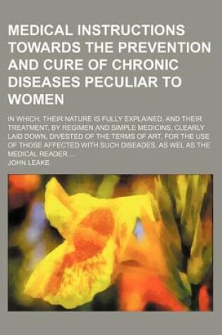 Cover of Medical Instructions Towards the Prevention and Cure of Chronic Diseases Peculiar to Women; In Which, Their Nature Is Fully Explained, and Their Treat