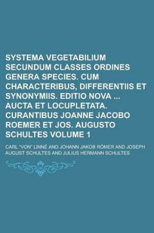 Cover of Systema Vegetabilium Secundum Classes Ordines Genera Species. Cum Characteribus, Differentiis Et Synonymiis. Editio Nova Aucta Et Locupletata. Curanti