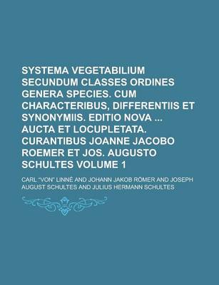 Book cover for Systema Vegetabilium Secundum Classes Ordines Genera Species. Cum Characteribus, Differentiis Et Synonymiis. Editio Nova Aucta Et Locupletata. Curanti