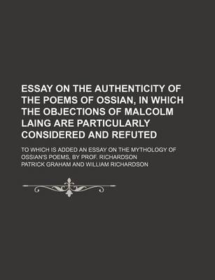 Book cover for Essay on the Authenticity of the Poems of Ossian, in Which the Objections of Malcolm Laing Are Particularly Considered and Refuted; To Which Is Added an Essay on the Mythology of Ossian's Poems, by Prof. Richardson