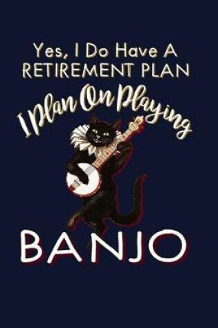 Cover of Yes, I Do Have A Retirement Plan I Plan On Playing Banjo