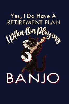 Book cover for Yes, I Do Have A Retirement Plan I Plan On Playing Banjo