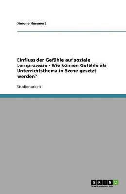 Book cover for Einfluss der Gefuhle auf soziale Lernprozesse - Wie koennen Gefuhle als Unterrichtsthema in Szene gesetzt werden?