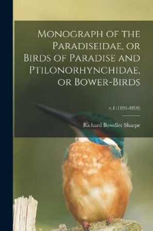 Cover of Monograph of the Paradiseidae, or Birds of Paradise and Ptilonorhynchidae, or Bower-birds; v.1 (1891-1898)