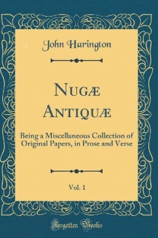 Cover of Nugæ Antiquæ, Vol. 1: Being a Miscellaneous Collection of Original Papers, in Prose and Verse (Classic Reprint)