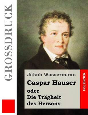 Book cover for Caspar Hauser oder Die Trägheit des Herzens (Großdruck)