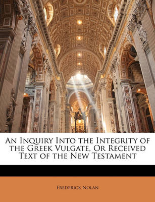 Book cover for An Inquiry Into the Integrity of the Greek Vulgate, Or Received Text of the New Testament