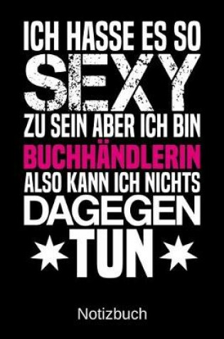 Cover of Ich hasse es so sexy zu sein aber ich bin Buchhandlerin also kann ich nichts dagegen tun