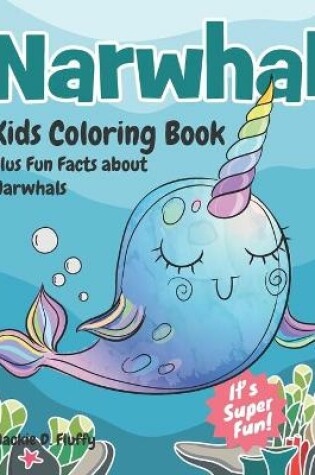 Cover of Narwhal Kids Coloring Book Plus Fun Facts about Narwhals