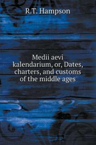 Cover of Medii aevi kalendarium, or, Dates, charters, and customs of the middle ages