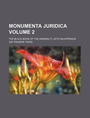 Book cover for Monumenta Juridica Volume 2; The Black Book of the Admiralty, with an Appendix