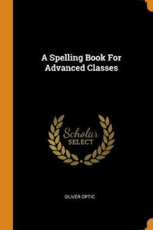 Cover of A Spelling Book for Advanced Classes
