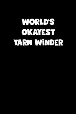 Book cover for World's Okayest Yarn Winder Notebook - Yarn Winder Diary - Yarn Winder Journal - Funny Gift for Yarn Winder