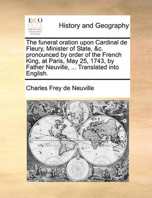 Book cover for The Funeral Oration Upon Cardinal de Fleury, Minister of State, &C. Pronounced by Order of the French King, at Paris, May 25, 1743, by Father Neuville, ... Translated Into English.