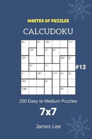 Cover of Master of Puzzles Calcudoku - 200 Easy to Medium Puzzles 7x7 Vol.12