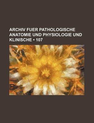 Book cover for Archiv Fuer Pathologische Anatomie Und Physiologie Und Klinische (107)