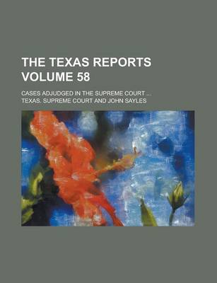 Book cover for The Texas Reports; Cases Adjudged in the Supreme Court ... Volume 58