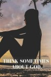 Book cover for Think Sometimes About God