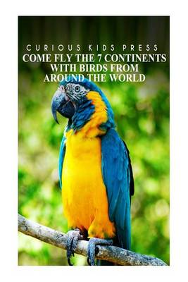 Book cover for Come Fly The 7 Continents With Birds Around The World - Curious Kids Press