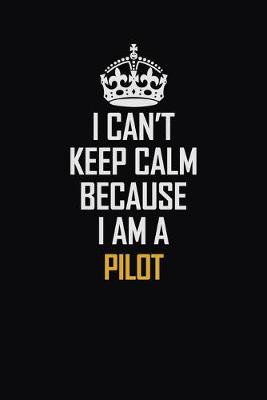 Book cover for I Can't Keep Calm Because I Am A Pilot