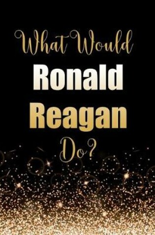 Cover of What Would Ronald Reagan Do?