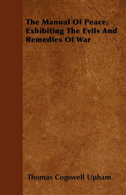 Book cover for The Manual Of Peace; Exhibiting The Evils And Remedies Of War