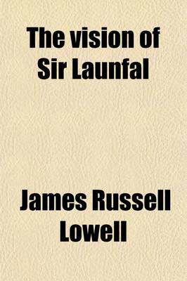 Book cover for The Vision of Sir Launfal; A Fable for Critics & the Commemoration Ode