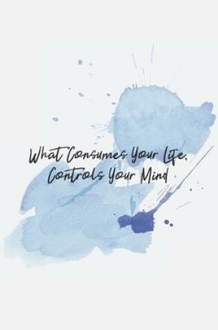 Cover of What Consumes Your Life, Controls Your Mind