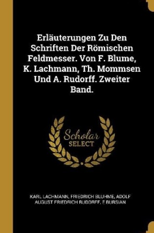 Cover of Erläuterungen Zu Den Schriften Der Römischen Feldmesser. Von F. Blume, K. Lachmann, Th. Mommsen Und A. Rudorff. Zweiter Band.
