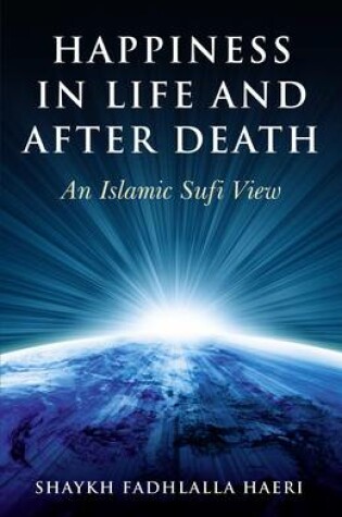 Cover of Happiness in Life and After Death - An Islamic Sufi View