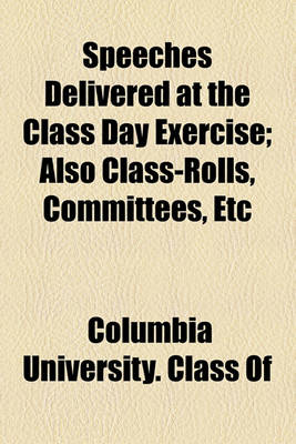 Book cover for Speeches Delivered at the Class Day Exercise; Also Class-Rolls, Committees, Etc