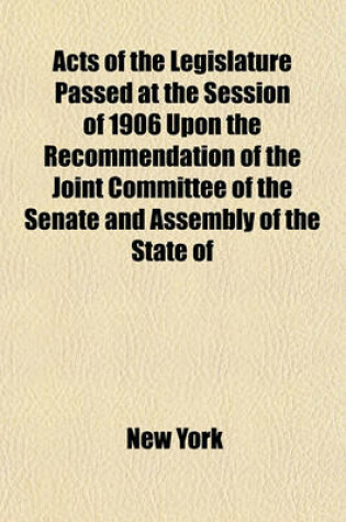 Cover of Acts of the Legislature Passed at the Session of 1906 Upon the Recommendation of the Joint Committee of the Senate and Assembly of the State of New York Appointed to Investigate the Affairs of Life Insurance Companies; With Index