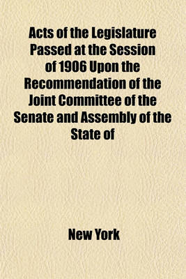 Book cover for Acts of the Legislature Passed at the Session of 1906 Upon the Recommendation of the Joint Committee of the Senate and Assembly of the State of New York Appointed to Investigate the Affairs of Life Insurance Companies; With Index