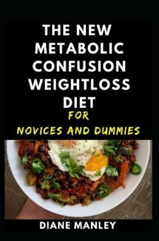 Cover of The New Metabolic Confusion Weightloss Diet For Novices And Dummies