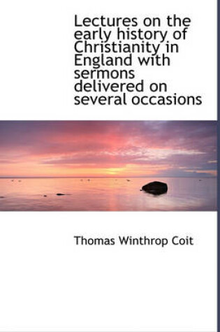 Cover of Lectures on the Early History of Christianity in England with Sermons Delivered on Several Occasions