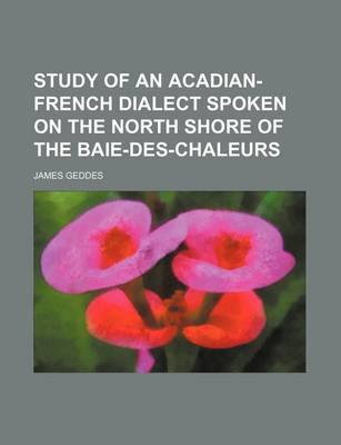 Book cover for Study of an Acadian-French Dialect Spoken on the North Shore of the Baie-Des-Chaleurs