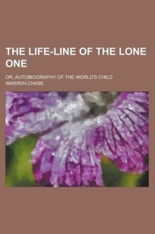 Cover of The Life-Line of the Lone One; Or, Autobiography of the World's Child