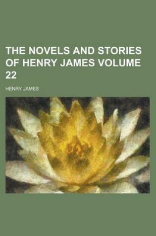 Cover of The Novels and Stories of Henry James Volume 22