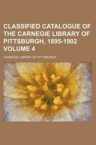 Cover of Classified Catalogue of the Carnegie Library of Pittsburgh, 1895-1902 Volume 4