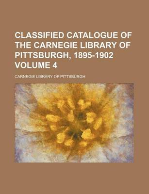 Book cover for Classified Catalogue of the Carnegie Library of Pittsburgh, 1895-1902 Volume 4