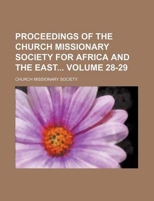 Book cover for Proceedings of the Church Missionary Society for Africa and the East Volume 28-29